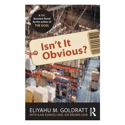 Isn't It Obvious? - Goldratt, Eliyahu M. a Eshkoli, Ilan a Brown Leer, Joe