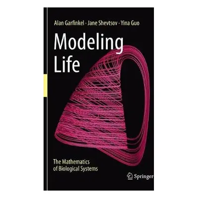 Modeling Life - Garfinkel, Alan a Shevtsov, Jane a Guo, Yina