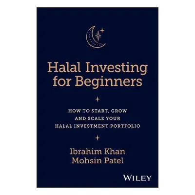 Halal Investing for Beginners - Khan, Ibrahim (University of Gloucestershire) a Patel, Mohsin (U