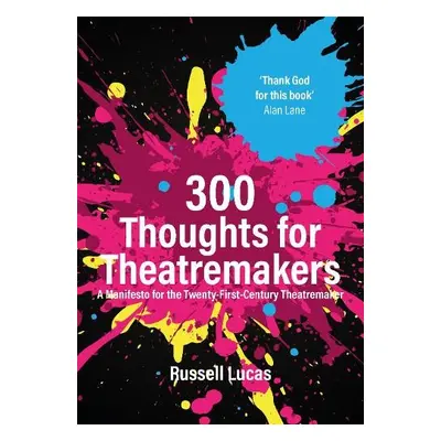 300 Thoughts for Theatremakers - Lucas, Russell