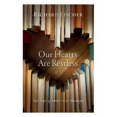 Our Hearts Are Restless - Lischer, Richard (Professor Emeritus, Professor Emeritus, Duke Divinit