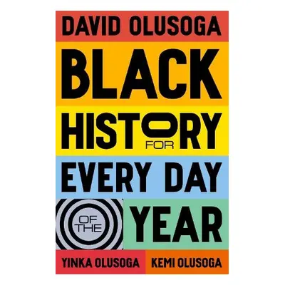 Black History for Every Day of the Year - Olusoga, David a Olusoga, Yinka a Olusoga, Kemi