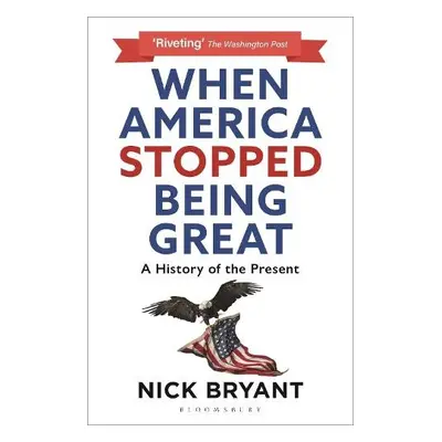 When America Stopped Being Great - Bryant, Nick