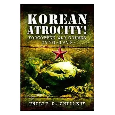 Korean Atrocity! - Chinnery, Philip D