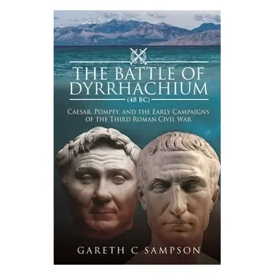 Battle of Dyrrhachium (48 BC) - Sampson, Gareth C