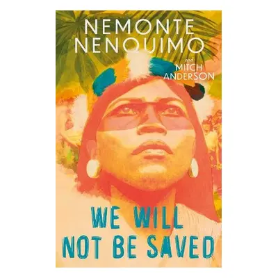 We Will Not Be Saved - Nenquimo, Nemonte