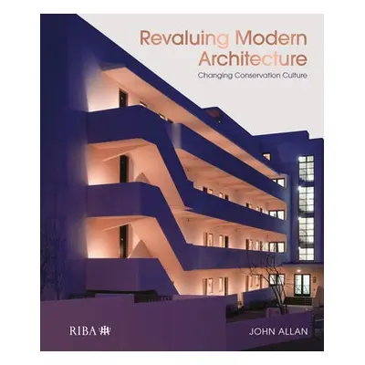 Revaluing Modern Architecture - Allan, John