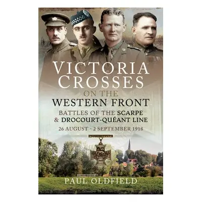 Victoria Crosses on the Western Front - Battles of the Scarpe 1918 and Drocourt-Queant Line - Ol