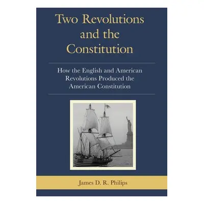 Two Revolutions and the Constitution - Philips, James D. R.