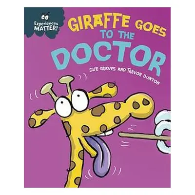 Experiences Matter: Giraffe Goes to the Doctor - Graves, Sue