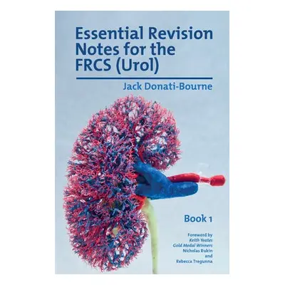 Essential Revision Notes for the FRCS (Urol) - Book 1 - Donati-Bourne, Jack