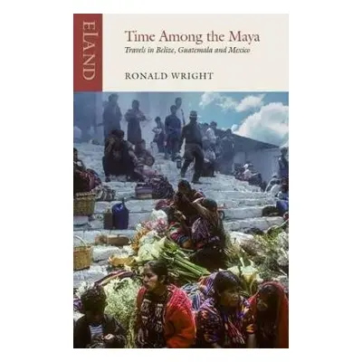 Time Among the Maya - Wright, Ronald a Iyer, Pico