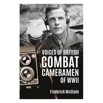 Voices of British Combat Cameramen of WWII