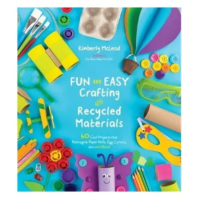 Fun and Easy Crafting with Recycled Materials - McLeod, Kimberly