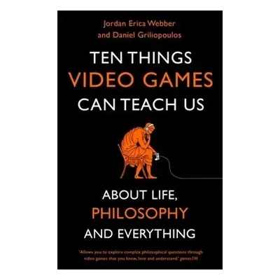 Ten Things Video Games Can Teach Us - Webber, Jordan Erica a Griliopoulos, Daniel