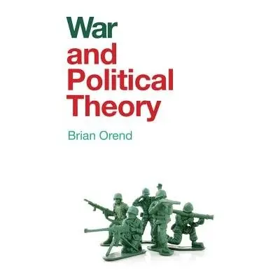 War and Political Theory - Orend, Brian