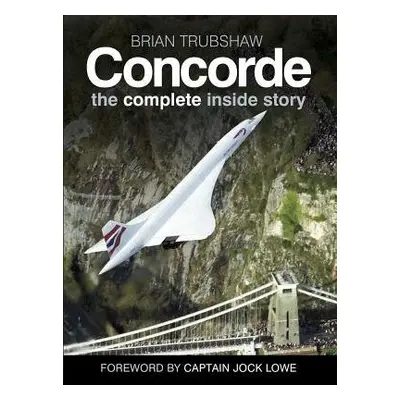 Concorde: The Complete Inside Story - Trubshaw, Brian