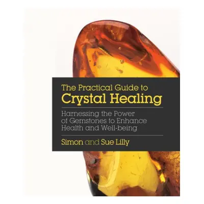 Practical Guide to Crystal Healing - Lilly, Simon a Lilly, Sue