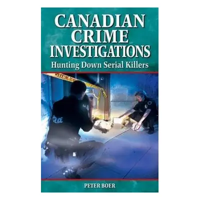 Canadian Crime Investigations - Boer, Peter