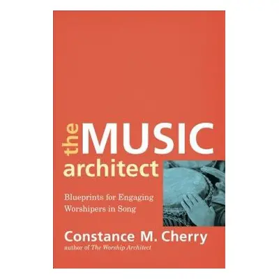 Music Architect – Blueprints for Engaging Worshipers in Song - Cherry, Constance M.