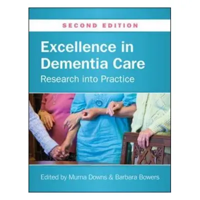 Excellence in Dementia Care: Research into Practice - Downs, Murna a Bowers, Barbara