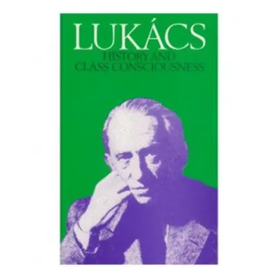 History and Class Consciousness - Lukacs, Georg