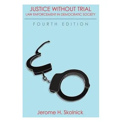 Justice Without Trial - Skolnick, Jerome H (New York University)