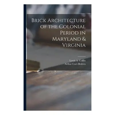 Brick Architecture of the Colonial Period in Maryland a Virginia - Holden, Arthur Cort 1890