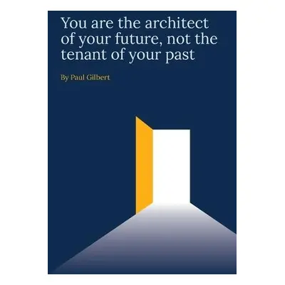 You are the architect of your future, not the tenant of your past - Gilbert, Paul