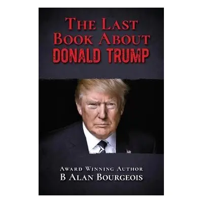 Last Book About Donald Trump - Bourgeois, B Alan