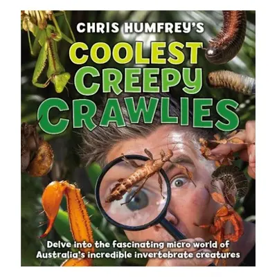 Chris Humfrey's Coolest Creepy Crawlies - Humfrey, Chris