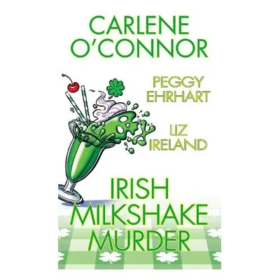 Irish Milkshake Murder - O'Connor, Carlene a Ehrhart, Peggy