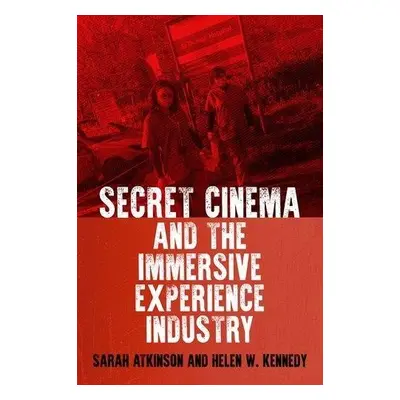 Secret Cinema and the Immersive Experience Industry - Atkinson, Sarah a Kennedy, Helen W.