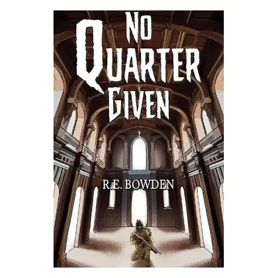 No Quarter Given - Bowden, R.E.