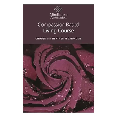 Compassion Based Living Course - Regan-Addis, Heather a Choden