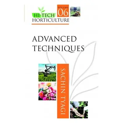 Advanced Techniques: Volume 06: Hi Tech Horticulture - Tyagi, Sachin