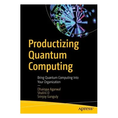 Productizing Quantum Computing - Agarwal, Dhairyya a D, Shalini a Ganguly, Srinjoy