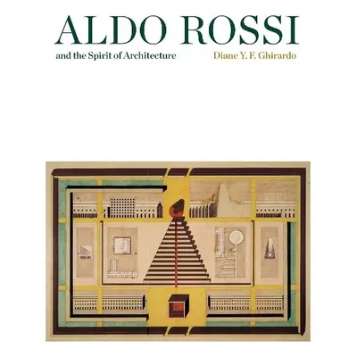 Aldo Rossi and the Spirit of Architecture - Ghirardo, Diane