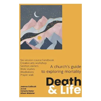 Death and Life - Collicutt, Joanna a Ind, Jo a Slater, Victoria a Webster, Alison