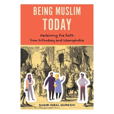 Being Muslim Today - Qureshi, Dr. Saqib Iqbal