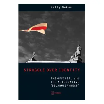 Struggle Over Identity - Bekus, Nelly (Assistant Professor, University of Warsaw, and European C