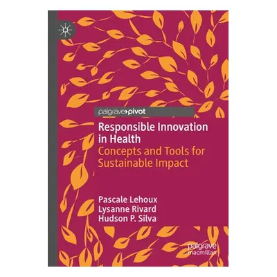 Responsible Innovation in Health - Lehoux, Pascale a Rivard, Lysanne a Silva, Hudson P.