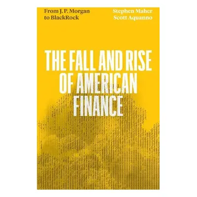 Fall and Rise of American Finance - Aquanno, Scott a Maher, Stephen