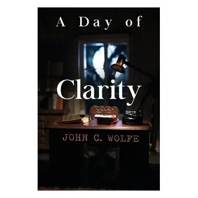 Day of Clarity - Wolfe, John C.