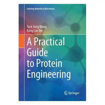 Practical Guide to Protein Engineering - Wong, Tuck Seng a Tee, Kang Lan