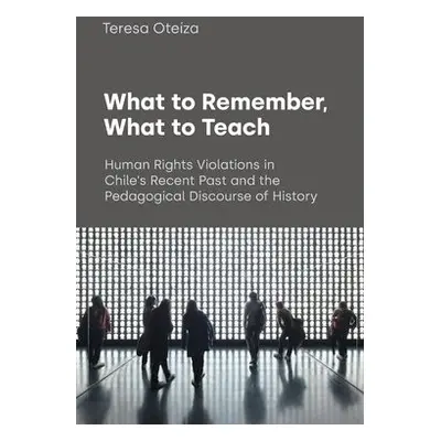 What to Remember, What to Teach - Oteiza, Teresa