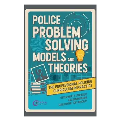 Police Problem Solving Models and Theories - Wadley, Steve a Riley, Laura a Murria, Sharda