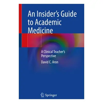 Insider’s Guide to Academic Medicine - Aron, David C.