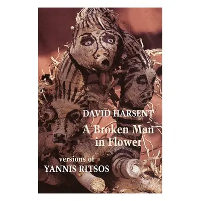 Broken Man in Flower - Harsent, David a Ritsos, Yannis