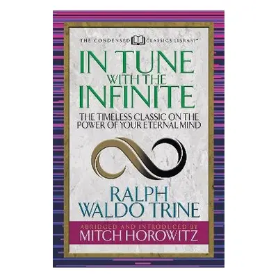 In Tune With the Infinite (Condensed Classics) - Trine, Ralph Waldo a Horowitz, Mitch